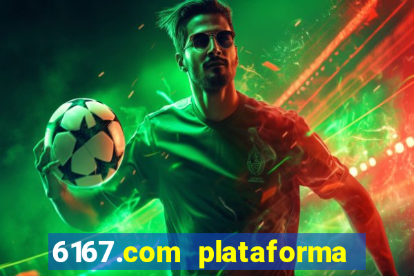 6167.com plataforma de jogos